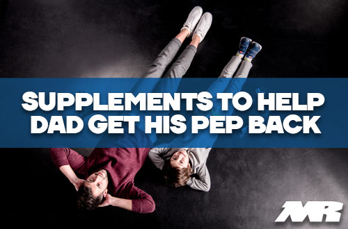 3 Supplements To Help Dad Get His Pep Back