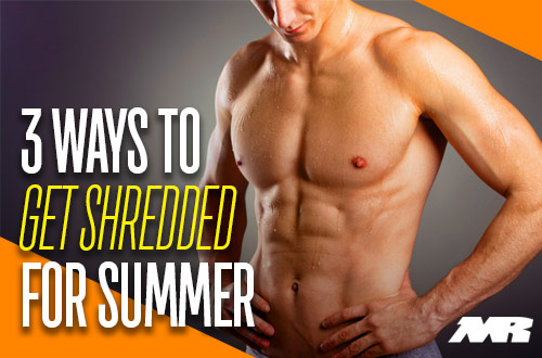 3 ways To Get Shredded For Summer