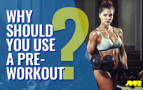 Why Should You Use A PreWorkout