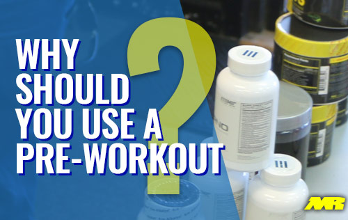 Why Should You Use A PreWorkout?